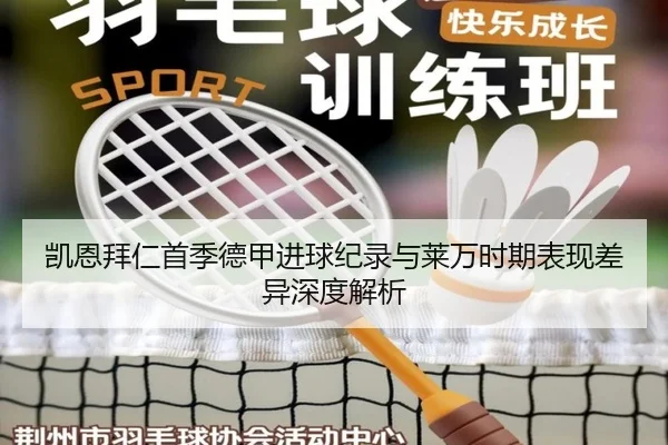凯恩拜仁首季德甲进球纪录与莱万时期表现差异深度解析
