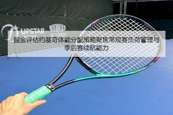 掘金评估约基奇体能分配策略聚焦常规赛负荷管理与季后赛续航能力