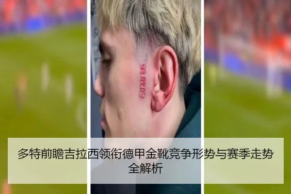 多特前瞻吉拉西领衔德甲金靴竞争形势与赛季走势全解析